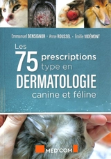 Les 75 prescriptions type en dermatologie canine et féline - Emmanuel Bensignor