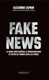 Fake news : le guide pour repérer la désinformation et éviter de tomber dans les pièges - Alexandre Capron