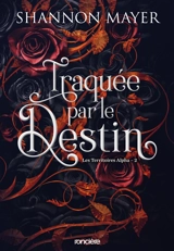 Les territoires Alpha. Vol. 2. Traquée par le destin - Shannon Mayer