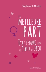 La meilleure part : être femme selon le Coeur de Dieu - Stéphanie de Moulins-Beaufort