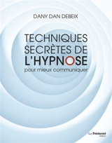 Techniques secrètes de l'hypnose pour mieux communiquer - Dany Dan Debeix
