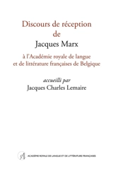 Discours de réception de Jacques Marx à l'Académie royale de langue et de littérature françaises de Belgique - Jacques Marx