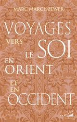 Voyages vers le soi en Orient et en Occident - Marc Marciszewer