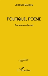 Politique, poésie : correspondance - Jacques Guigou