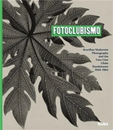 Fotoclubismo Brazilian Modernist Photography and the Foto-Cine Clube Bandeirante, 1946-1964 - Sarah Hermanson Meister