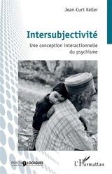 Intersubjectivité : une conception interactionnelle du psychisme - Jean-Curt Keller