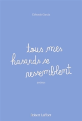 Tous mes hasards se ressemblent : poèmes - Déborah Garcia