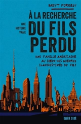 A la recherche du fils perdu : une famille américaine au coeur des guerres clandestines du FBI : une histoire vraie - Brett Forrest