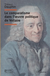 Le comparatisme dans l'oeuvre politique de Voltaire - Thibaut Dauphin