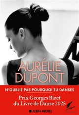 N'oublie pas pourquoi tu danses - Aurélie Dupont