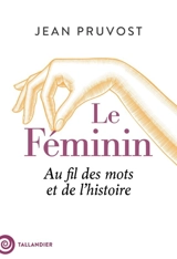 Le féminin : au fil des mots et de l'histoire - Jean Pruvost
