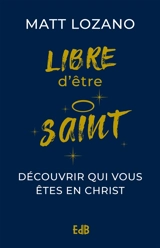 Libre d'être saint : découvrir qui vous êtes en Christ - Matthew Lozano