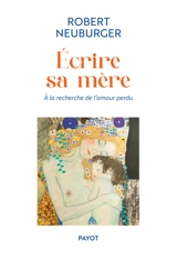 Ecrire sa mère : à la recherche de l'amour perdu - Robert Neuburger