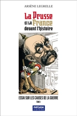 La Prusse et la France devant l'histoire. Vol. 1. Essai sur les causes de la guerre - Arsène Legrelle