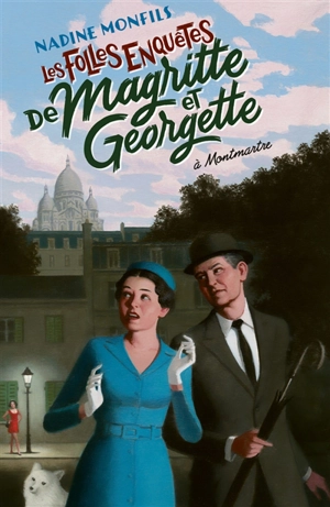Les folles enquêtes de Magritte et Georgette. A Montmartre - Nadine Monfils