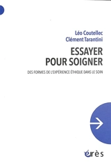 Essayer pour soigner : des formes de l'expérience éthique dans le soin - Léo Coutellec