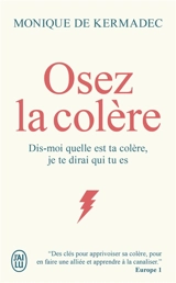 Osez la colère : dis-moi quelle est ta colère, je te dirai qui tu es - Monique de Kermadec
