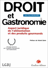 Droit et gastronomie : aspects juridiques de l'alimentation et des produits gourmands - Jean-Paul Branlard
