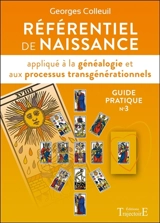Guide pratique. Vol. 3. Référentiel de naissance appliqué à la généalogie et aux processus transgénérationnels - Georges Colleuil