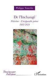 De l'inchangé : Palestine, l'inséparable poème : 1982-2024 - Philippe Tancelin