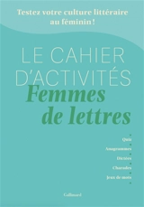 Le cahier d'activités femmes de lettres : testez votre culture littéraire au féminin ! : quiz, anagrammes, dictées, charades, jeux de mots - Anne Dhoquois