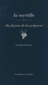 La myrtille : dix façons de la préparer - Véronique Chapacou