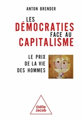 Les démocraties face au capitalisme : le prix de la vie des hommes - Anton Brender