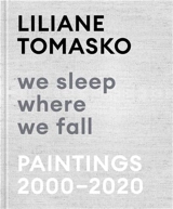 Liliane Tomasko We Sleep Where We Fall Paintings 2000 : 2020 - Liliane Tomasko