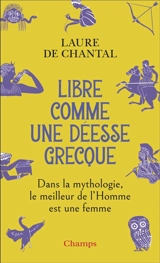 Libre comme une déesse grecque : dans la mythologie, le meilleur de l'homme est une femme - Laure de Chantal