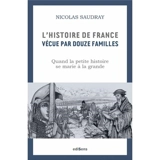 L'histoire de France vécue par douze familles : quand la petite histoire se marie à la grande - Nicolas Saudray