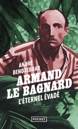 Armand le bagnard : l'éternel évadé - André Bendjebbar