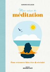 Mon cahier de méditation : pour retrouver bien-être & sérénité - Aurore Esclauze