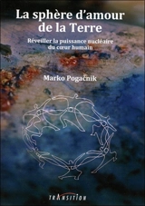 La sphère d'amour de la Terre : réveiller la puissance nucléaire du coeur humain - Marko Pogacnik
