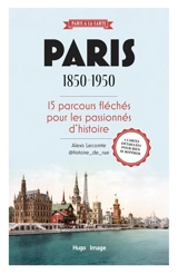 Paris 1850-1950 : 15 parcours fléchés pour les passionnés d'histoire - Alexis Lecomte