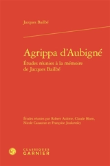 Etudes réunies à la mémoire de Jacques Bailbé. Agrippa d'Aubigné - Jacques Bailbé