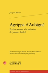 Etudes réunies à la mémoire de Jacques Bailbé. Agrippa d'Aubigné - Jacques Bailbé
