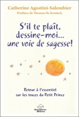 S’il-te-plaît, dessine-moi… une voie de sagesse ! : Retour à l’essentiel sur les traces du Petit Prince - Catherine Agostini-Salembier