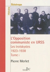 L'opposition communiste en URSS : les trotskystes (1923-1938). Vol. 1. 1923-1927 : la lutte antibureaucratique dans le parti bolchevique - Pierre Merlet