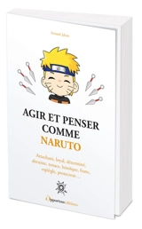 Agir et penser comme Naruto : attachant, loyal, déterminé, altruiste, tenace, héroïque, franc, espiègle, protecteur... - Arnaud Jahan