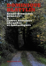 Avant-dernières pensées & autres histoires absurdes et fantastiques - Dominique Blattlin
