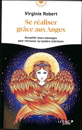 Se réaliser grâce aux anges : accueillir leurs messages pour retrouver sa lumière intérieure - Virginie Robert