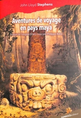 Aventures de voyage en pays maya : Copan, 1839 - John Lloyd Stephens