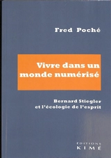Vivre dans un monde numérisé : Bernard Stiegler et l'écologie de l'esprit - Fred Poché