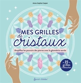 Mes grilles de cristaux : amplifiez les pouvoirs des pierres avec la géométrie sacrée : 35 grilles à détacher - Anne-Sophie Casper
