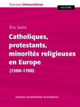 Catholiques, protestants, minorités religieuses en Europe (1500-1700) - Eric Suire