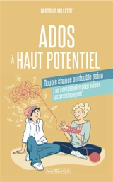 Ados à haut potentiel : double chance ou double peine : les comprendre pour mieux les accompagner - Béatrice Millêtre