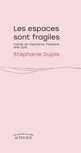 Les espaces sont fragiles : carnets de Cisjordanie, Palestine : 1998-2019 - Stéphanie Dujols