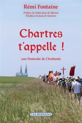 Chartres t'appelle ! : une Pentecôte de chrétienté : propos de route et jalons pour l'histoire - Rémi Fontaine
