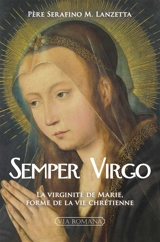 Semper virgo : la virginité de Marie comme forme de la vie chrétienne - Serafino M. Lanzetta