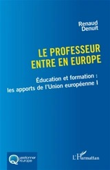 Education et formation : les apports de l'Union européenne. Vol. 1. Le professeur entre en Europe - Renaud Denuit